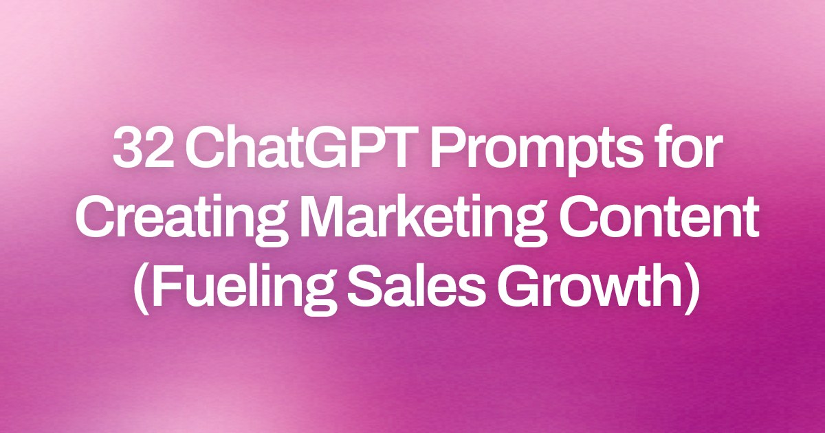 Cover image for 32 ChatGPT Prompts for Creating Marketing Content (Fueling Sales Growth)