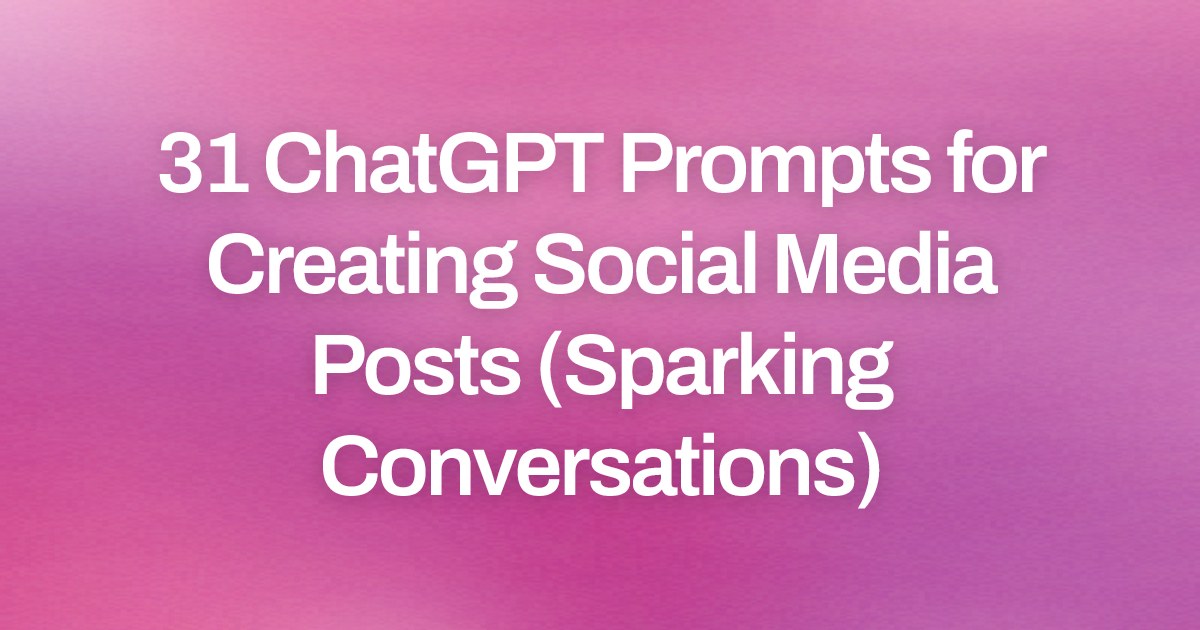 Cover image for 31 ChatGPT Prompts for Creating Social Media Posts (Sparking Conversations)