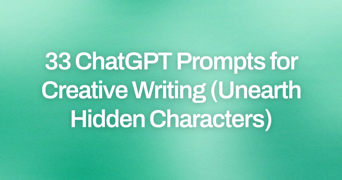 Cover image for 33 ChatGPT Prompts for Creative Writing (Unearth Hidden Characters)
