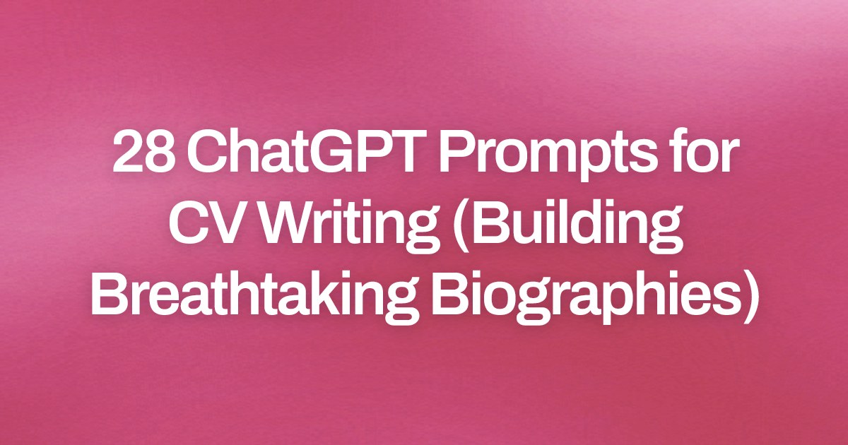 Cover image for 28 ChatGPT Prompts for CV Writing (Building Breathtaking Biographies)