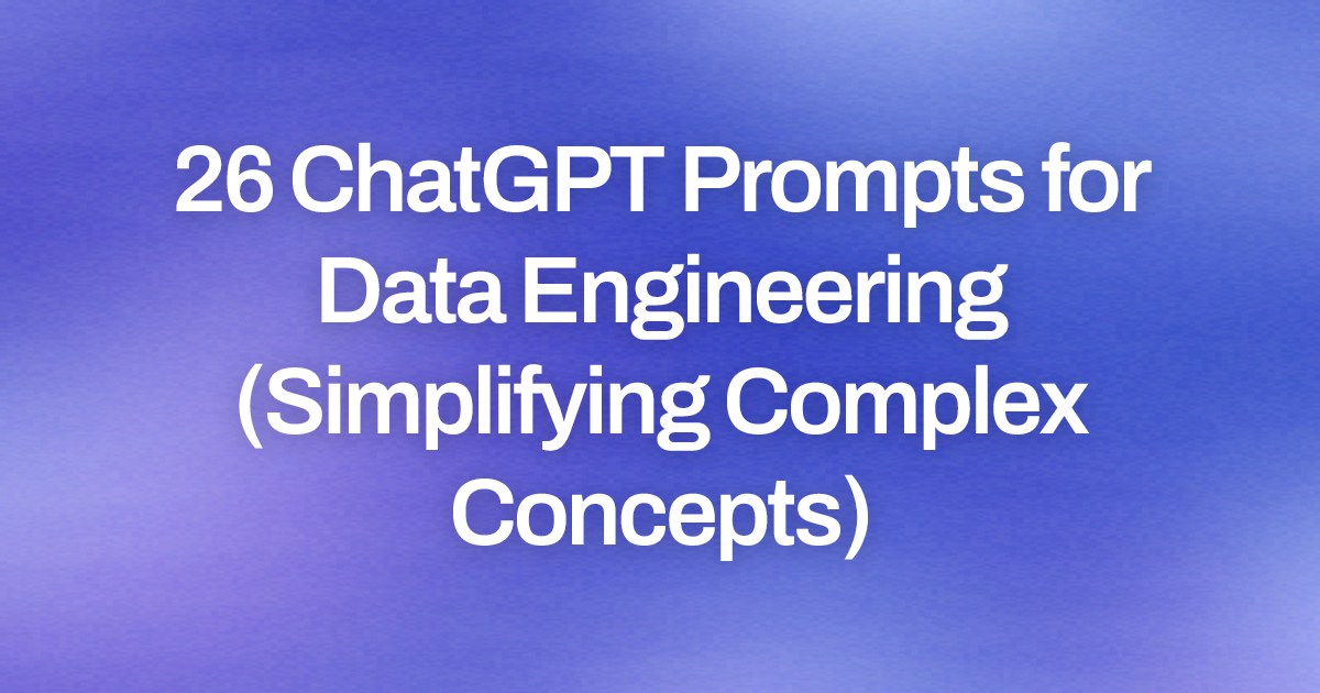 Cover image for 26 ChatGPT Prompts for Data Engineering (Simplifying Complex Concepts)