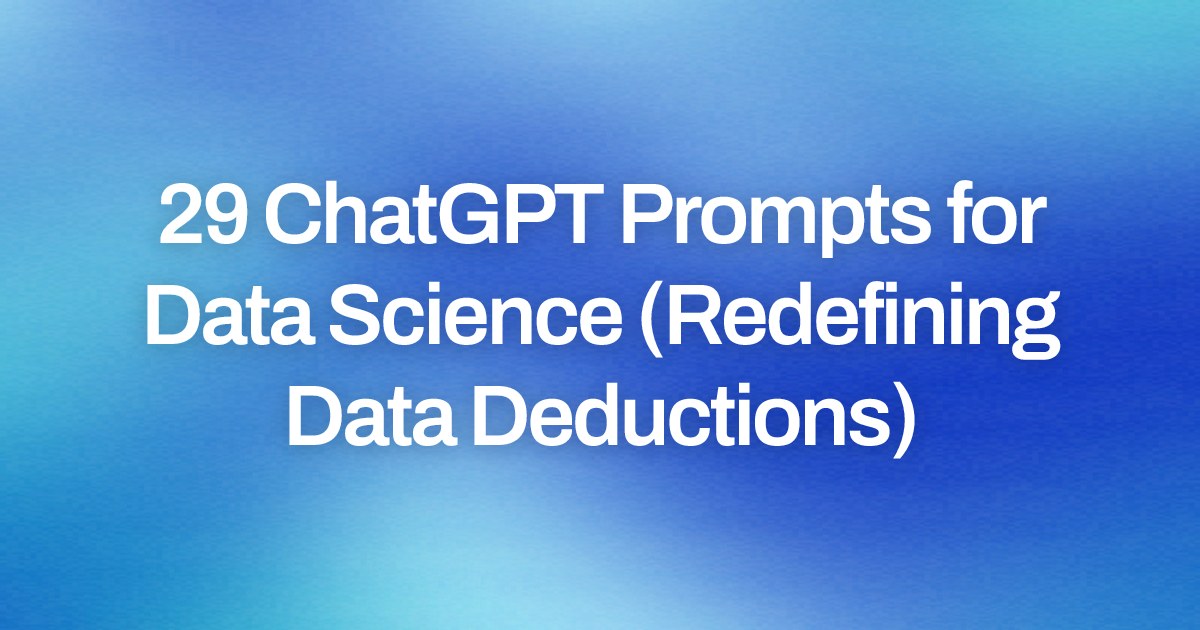 Cover image for 29 ChatGPT Prompts for Data Science (Redefining Data Deductions)