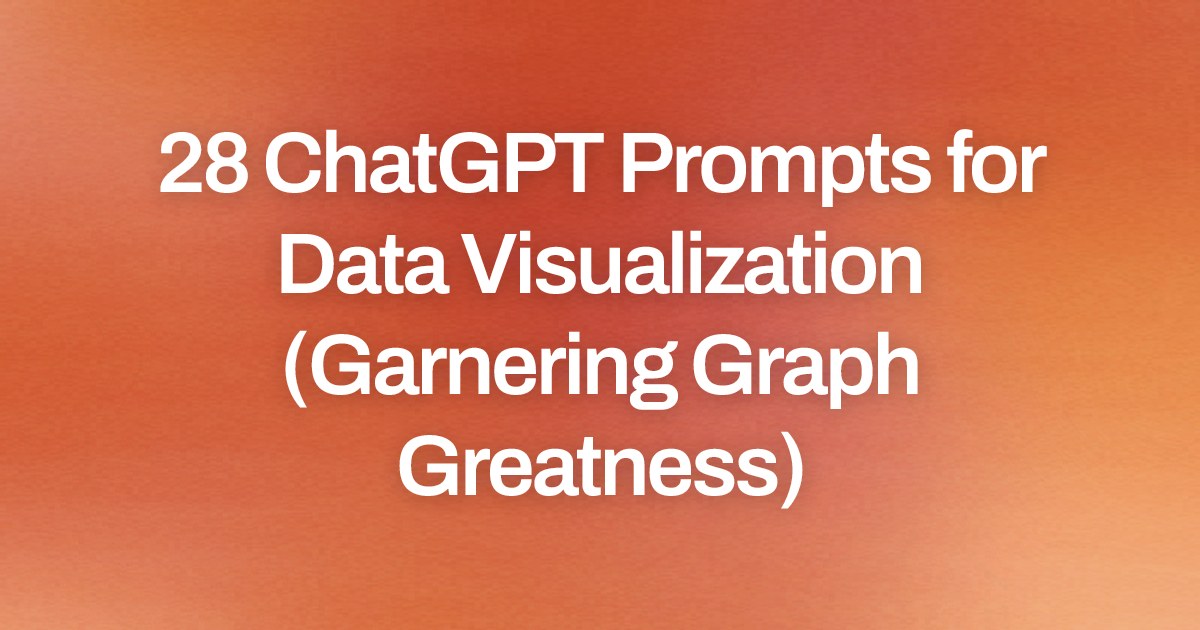 Cover image for 28 ChatGPT Prompts for Data Visualization (Garnering Graph Greatness)