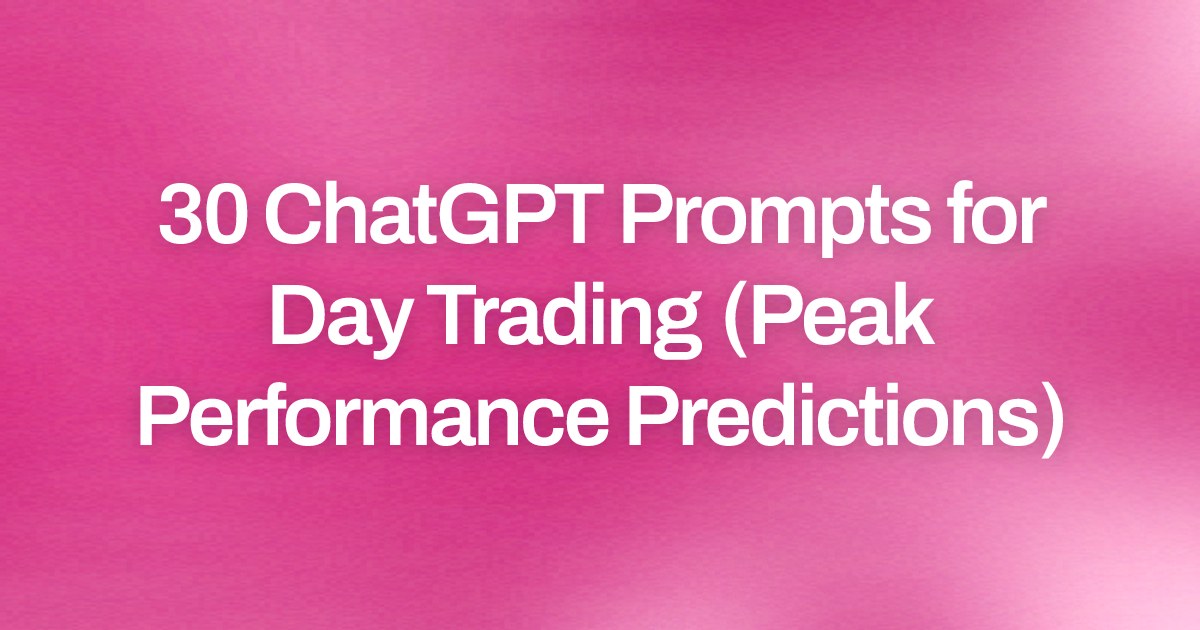 Cover image for 30 ChatGPT Prompts for Day Trading (Peak Performance Predictions)
