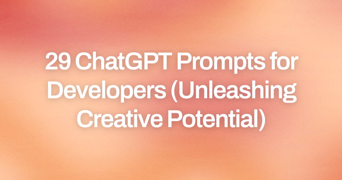 Cover image for 29 ChatGPT Prompts for Developers (Unleashing Creative Potential)