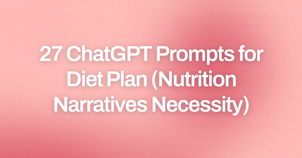 Cover image for 27 ChatGPT Prompts for Diet Plan (Nutrition Narratives Necessity)