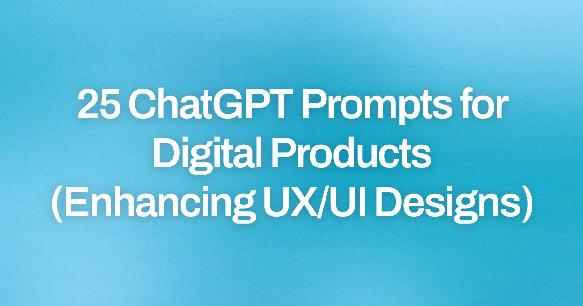 Cover image for 25 ChatGPT Prompts for Digital Products (Enhancing UX/UI Designs)