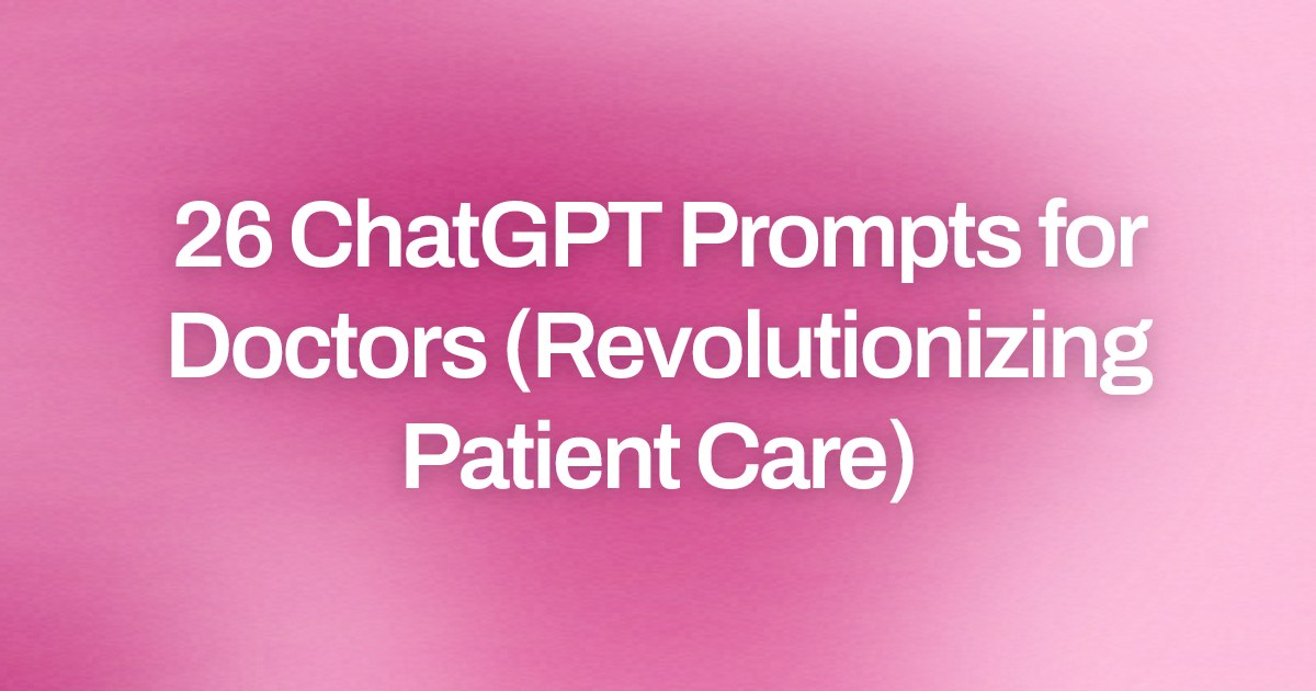 Cover image for 26 ChatGPT Prompts for Doctors (Revolutionizing Patient Care)