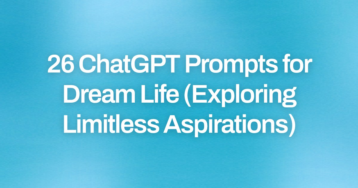 Cover image for 26 ChatGPT Prompts for Dream Life (Exploring Limitless Aspirations)