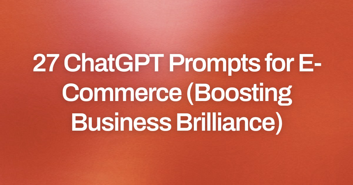 Cover image for 27 ChatGPT Prompts for E-Commerce (Boosting Business Brilliance)