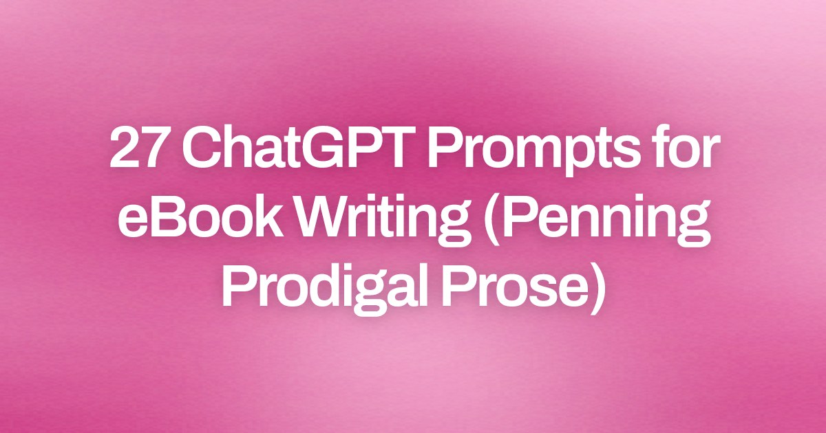 Cover image for 27 ChatGPT Prompts for eBook Writing (Penning Prodigal Prose)