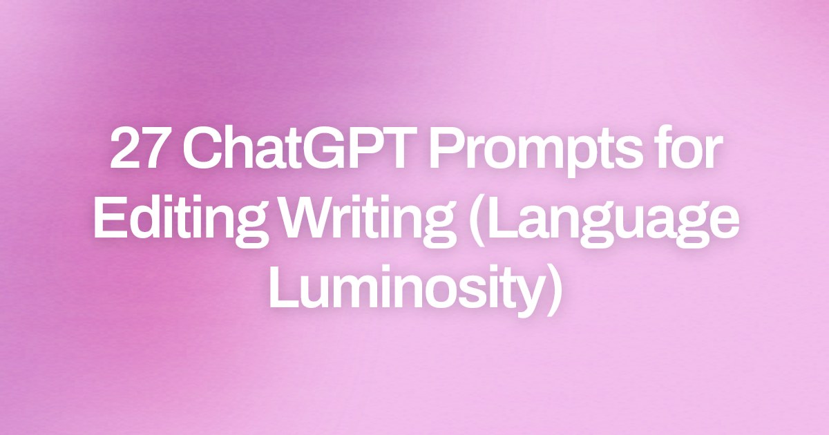 Cover image for 27 ChatGPT Prompts for Editing Writing (Language Luminosity)
