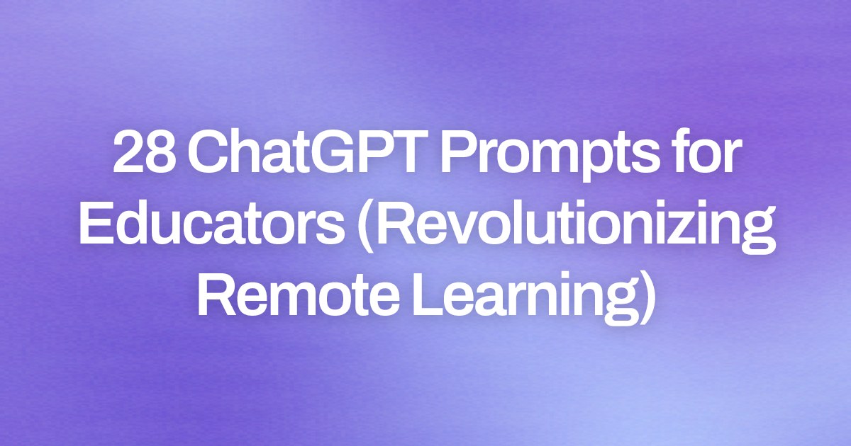 Cover image for 28 ChatGPT Prompts for Educators (Revolutionizing Remote Learning)