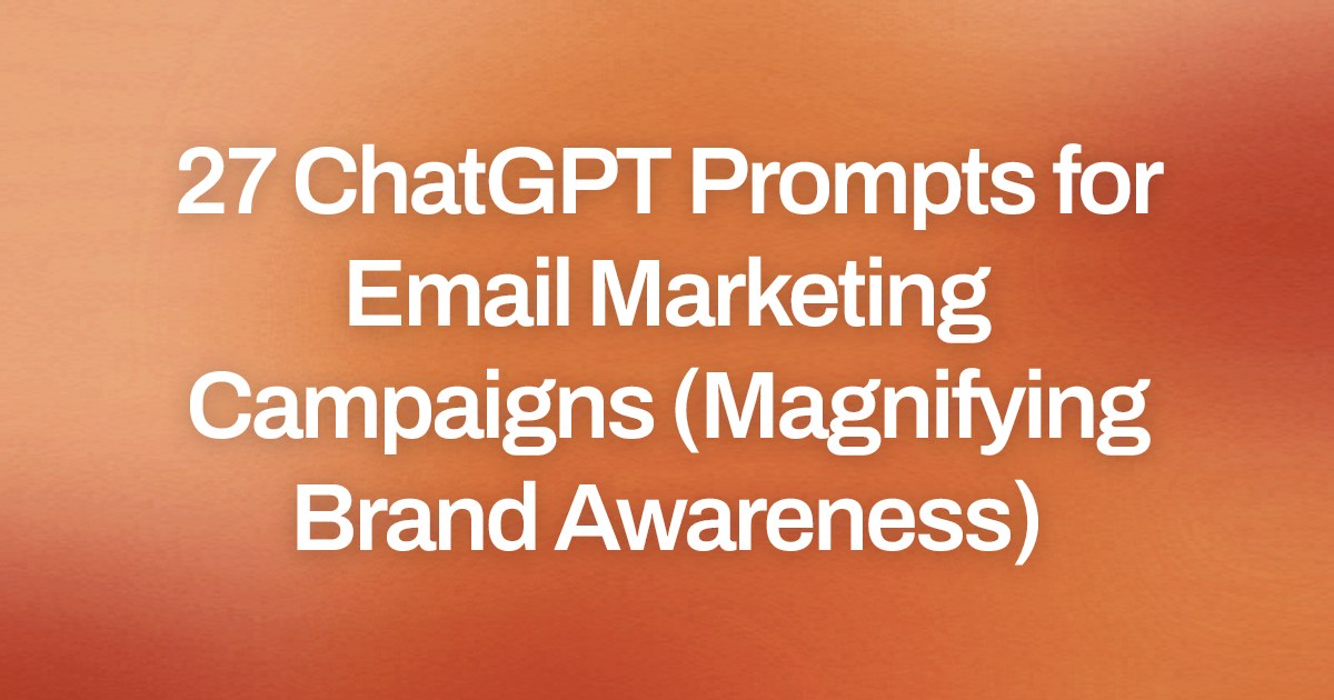 Cover image for 27 ChatGPT Prompts for Email Marketing Campaigns (Magnifying Brand Awareness)