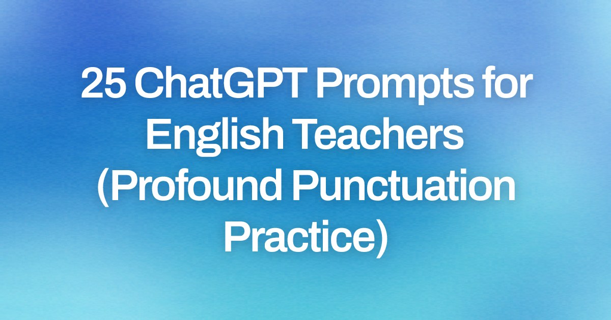 Cover image for 25 ChatGPT Prompts for English Teachers (Profound Punctuation Practice)