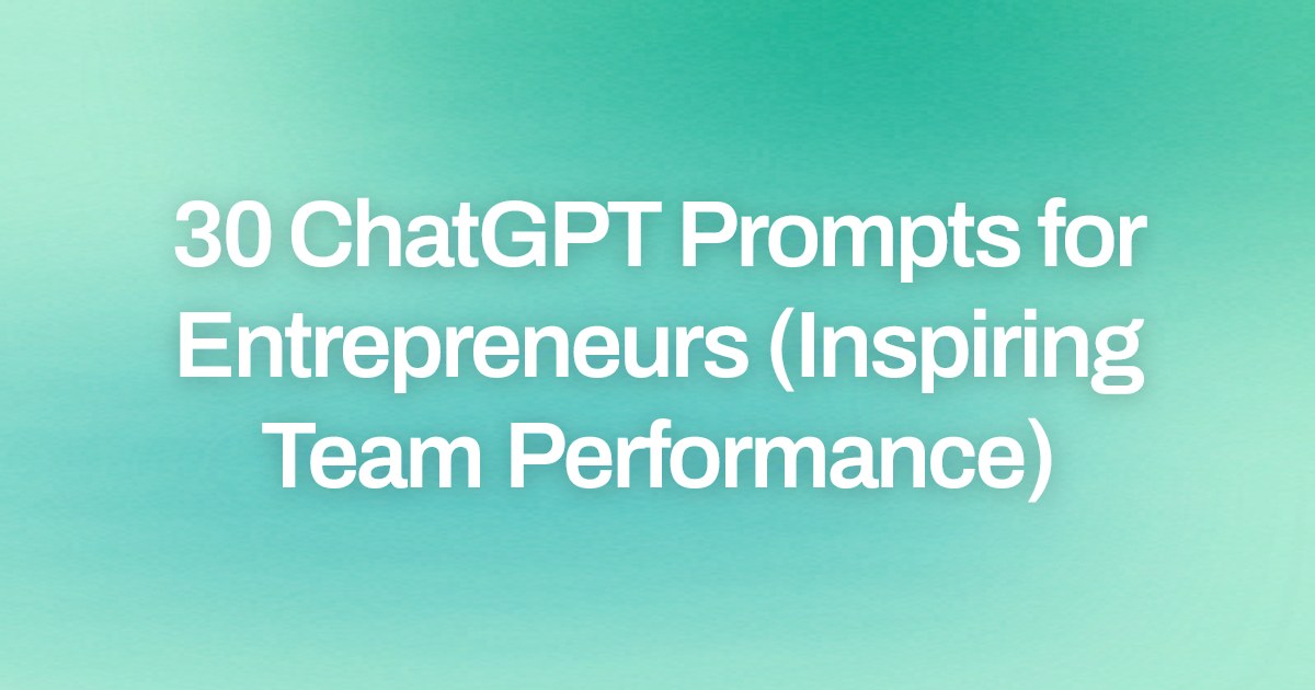 Cover image for 30 ChatGPT Prompts for Entrepreneurs (Inspiring Team Performance)