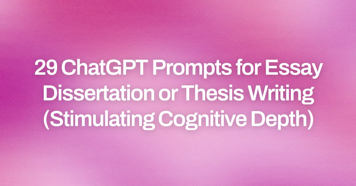 Cover image for 29 ChatGPT Prompts for Essay Dissertation or Thesis Writing (Stimulating Cognitive Depth)