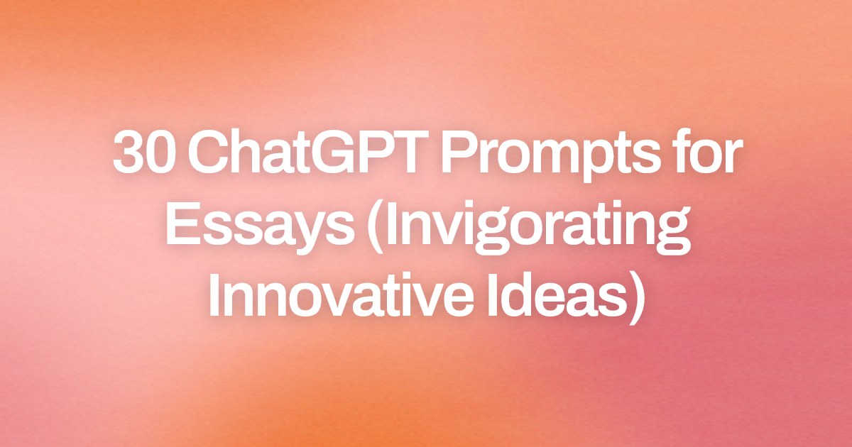 Cover image for 30 ChatGPT Prompts for Essays (Invigorating Innovative Ideas)