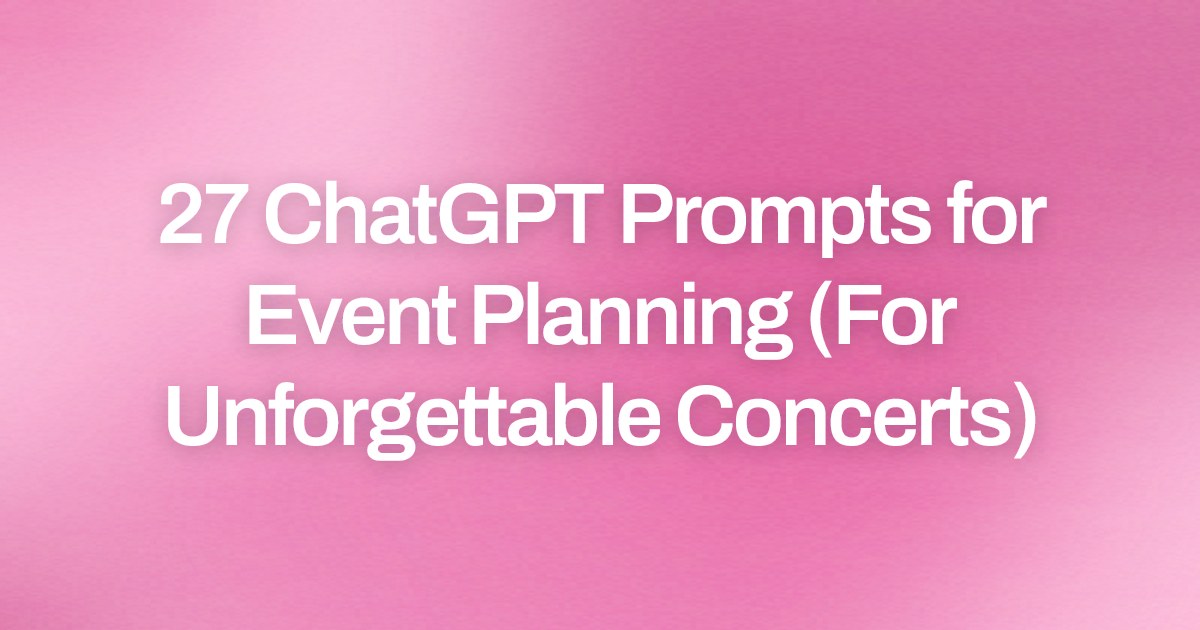 Cover image for 27 ChatGPT Prompts for Event Planning (For Unforgettable Concerts)