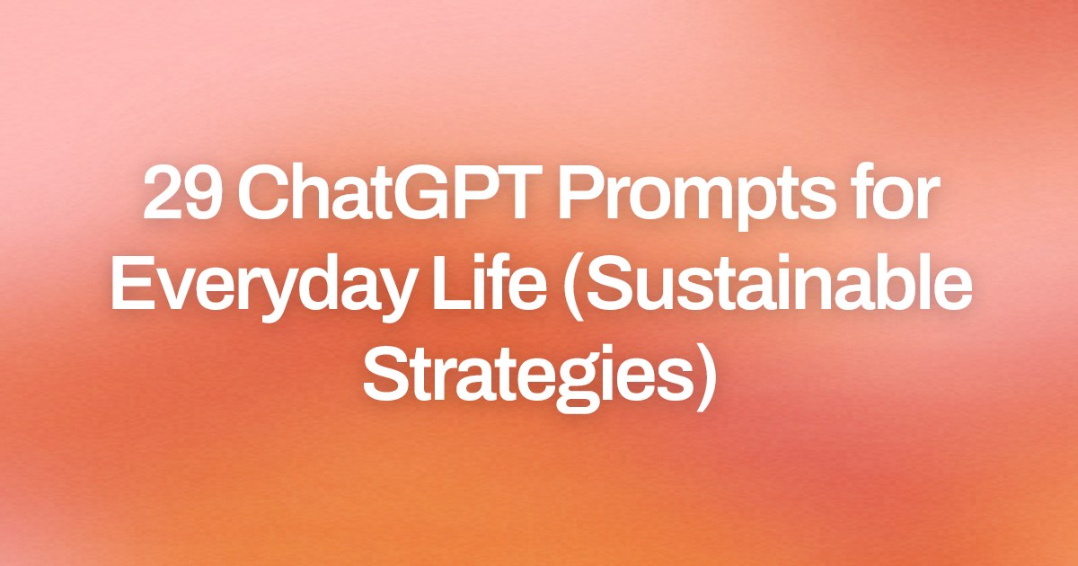 Cover image for 29 ChatGPT Prompts for Everyday Life (Sustainable Strategies)