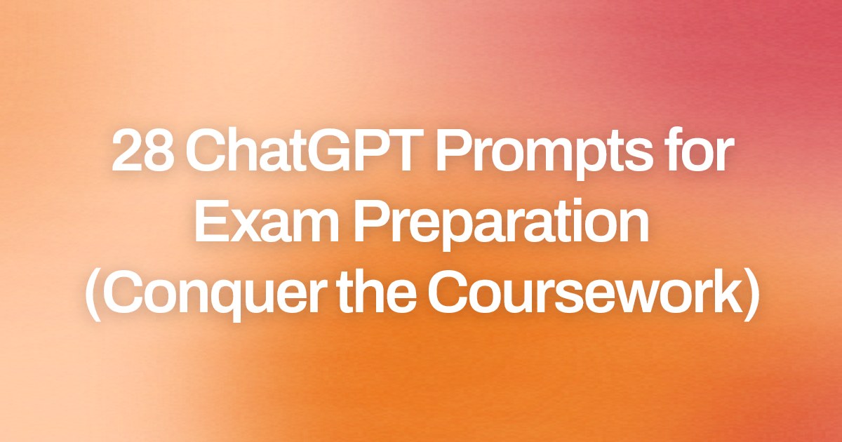 Cover image for 28 ChatGPT Prompts for Exam Preparation (Conquer the Coursework)