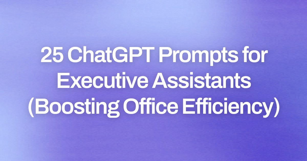 Cover image for 25 ChatGPT Prompts for Executive Assistants (Boosting Office Efficiency)