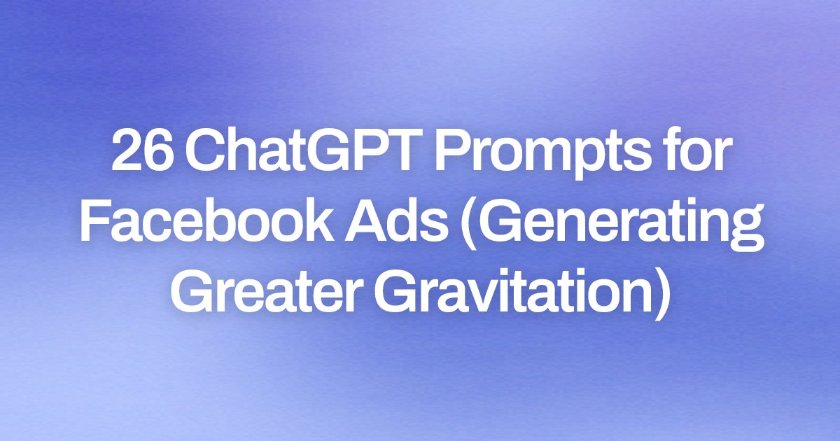 Cover image for 26 ChatGPT Prompts for Facebook Ads (Generating Greater Gravitation)