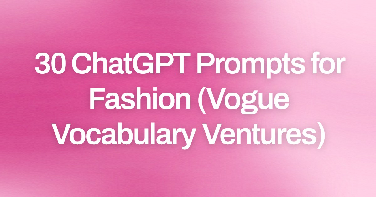 Cover image for 30 ChatGPT Prompts for Fashion (Vogue Vocabulary Ventures)
