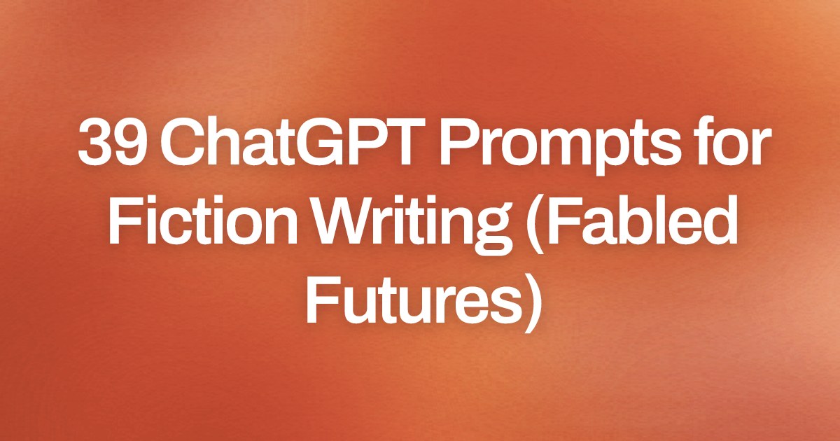Cover image for 39 ChatGPT Prompts for Fiction Writing (Fabled Futures)