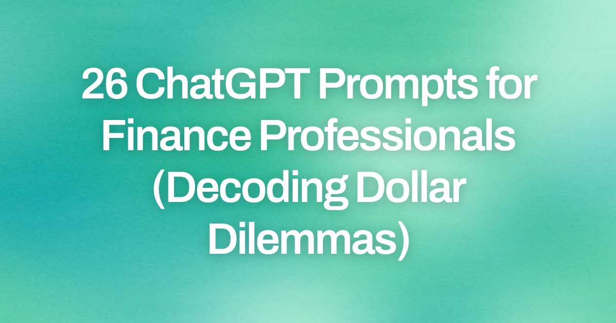 Cover image for 26 ChatGPT Prompts for Finance Professionals (Decoding Dollar Dilemmas)