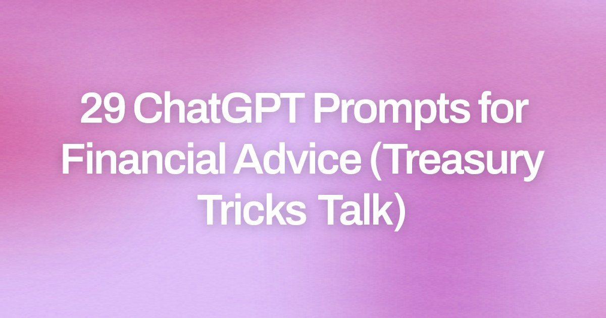 Cover image for 29 ChatGPT Prompts for Financial Advice (Treasury Tricks Talk)