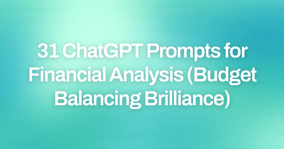 Cover image for 31 ChatGPT Prompts for Financial Analysis (Budget Balancing Brilliance)