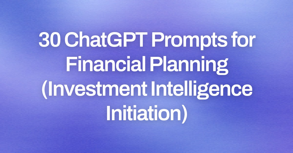 Cover image for 30 ChatGPT Prompts for Financial Planning (Investment Intelligence Initiation)