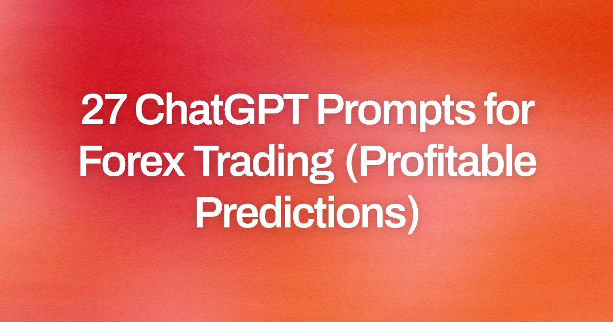 Cover image for 27 ChatGPT Prompts for Forex Trading (Profitable Predictions)