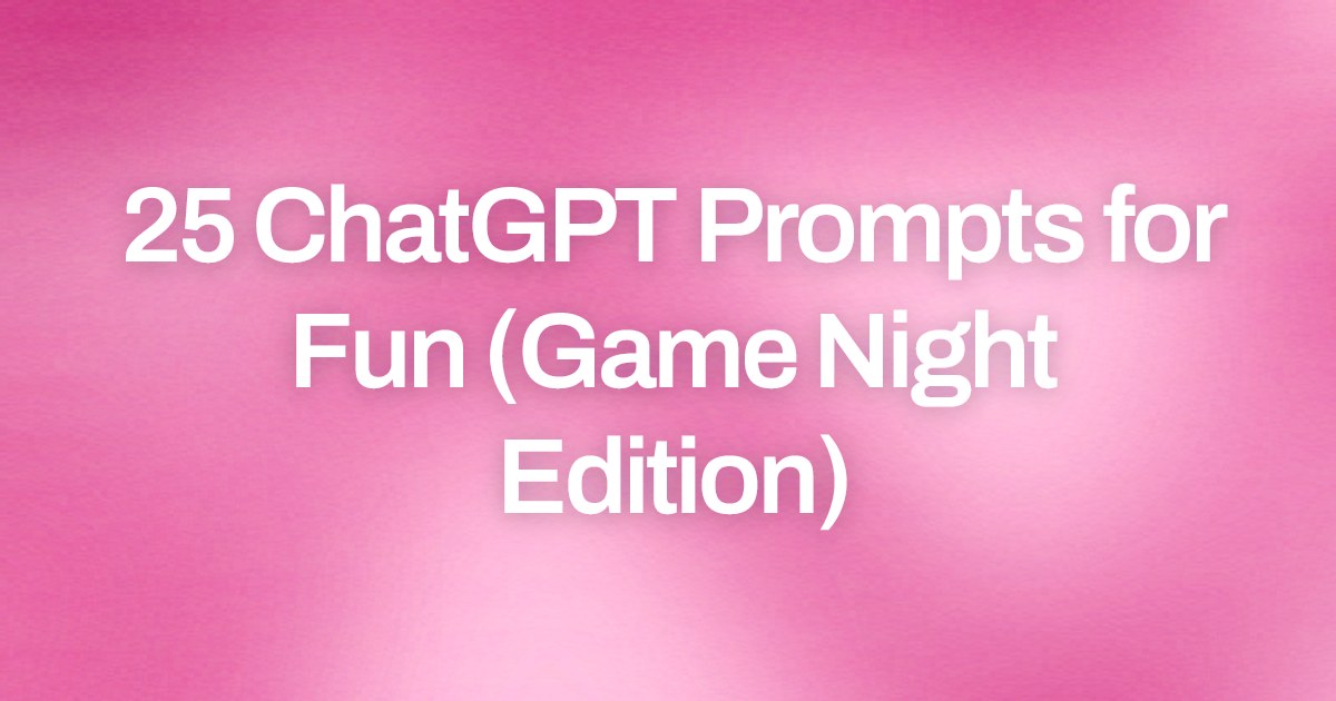 Cover image for 25 ChatGPT Prompts for Fun (Game Night Edition)