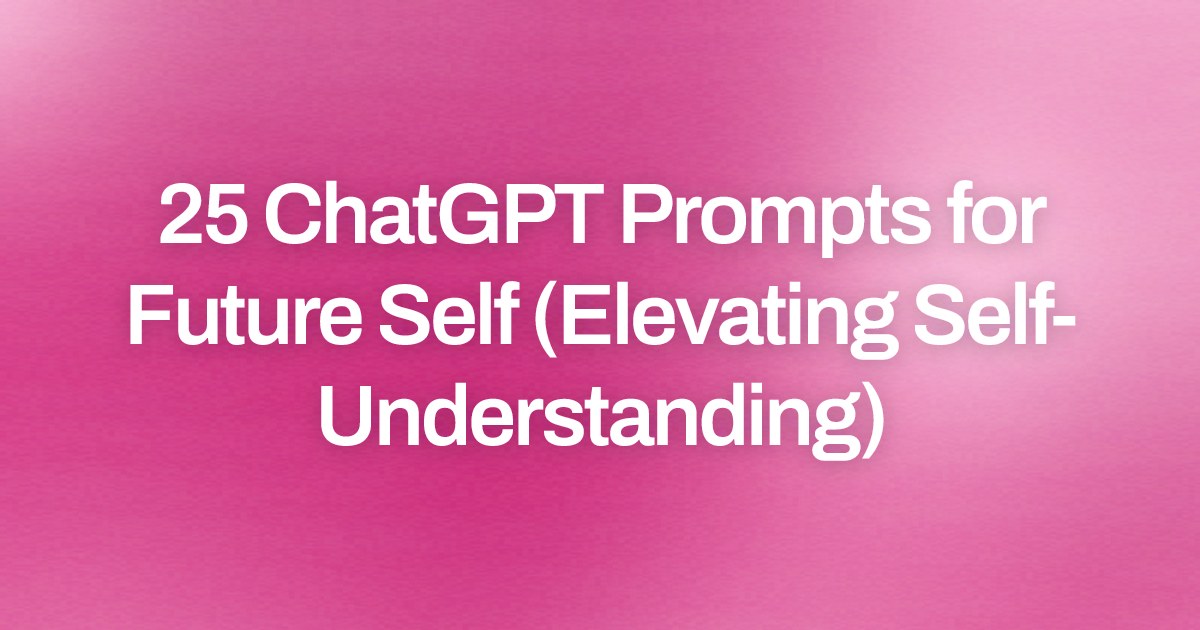 Cover image for 25 ChatGPT Prompts for Future Self (Elevating Self-Understanding)