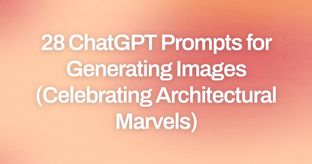 Cover image for 28 ChatGPT Prompts for Generating Images (Celebrating Architectural Marvels)