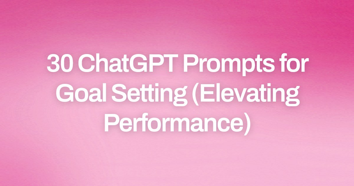 Cover image for 30 ChatGPT Prompts for Goal Setting (Elevating Performance)