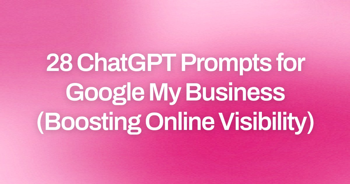 Cover image for 28 ChatGPT Prompts for Google My Business (Boosting Online Visibility)