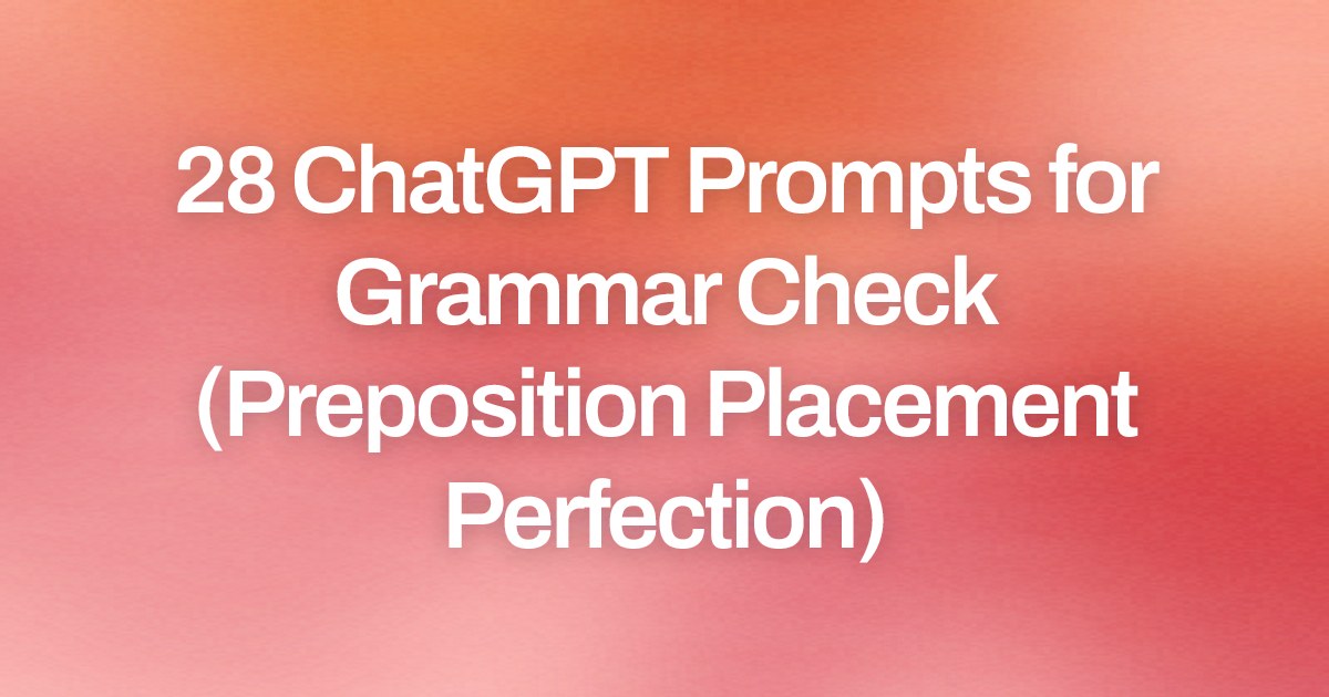 Cover image for 28 ChatGPT Prompts for Grammar Check (Preposition Placement Perfection)