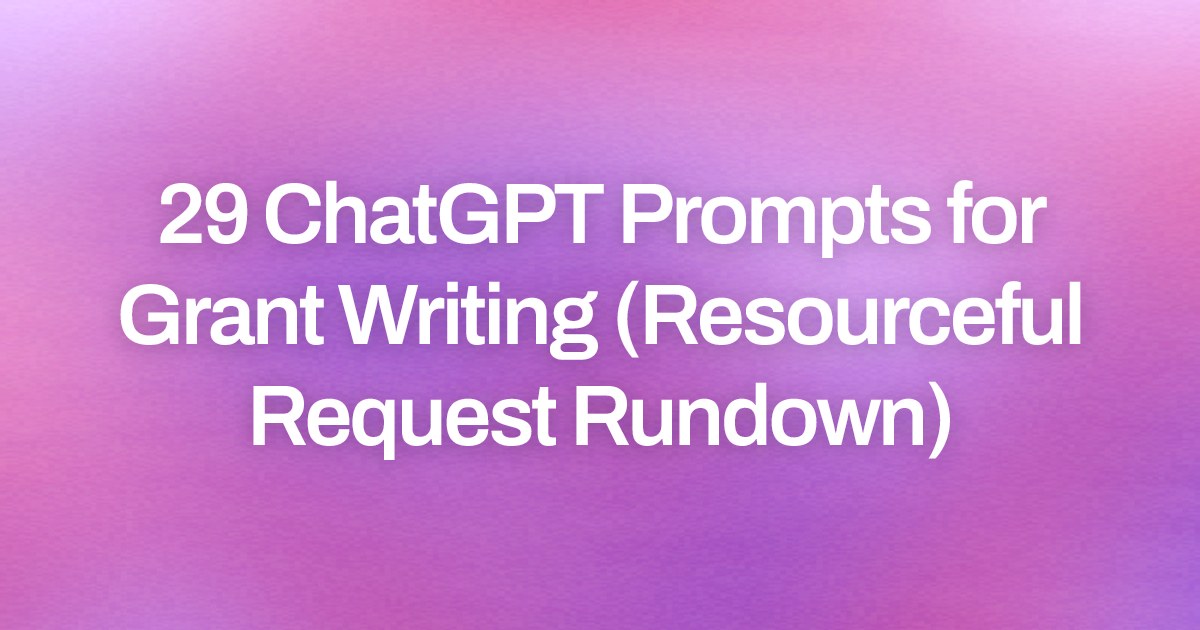 Cover image for 29 ChatGPT Prompts for Grant Writing (Resourceful Request Rundown)