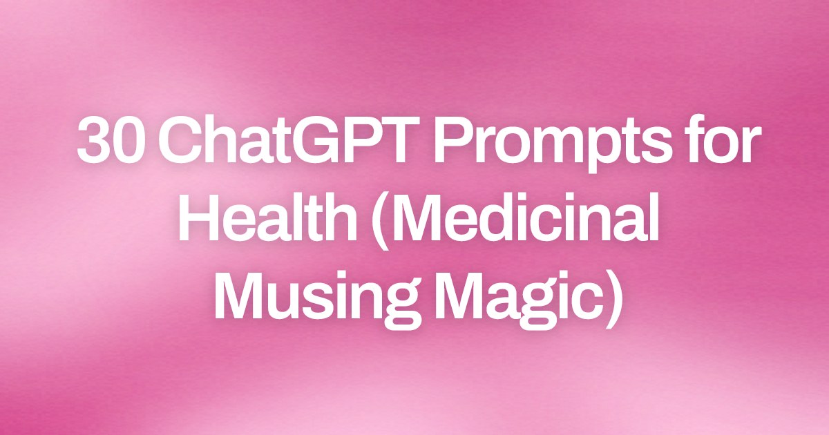 Cover image for 30 ChatGPT Prompts for Health (Medicinal Musing Magic)