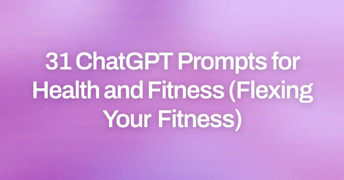 Cover image for 31 ChatGPT Prompts for Health and Fitness (Flexing Your Fitness)