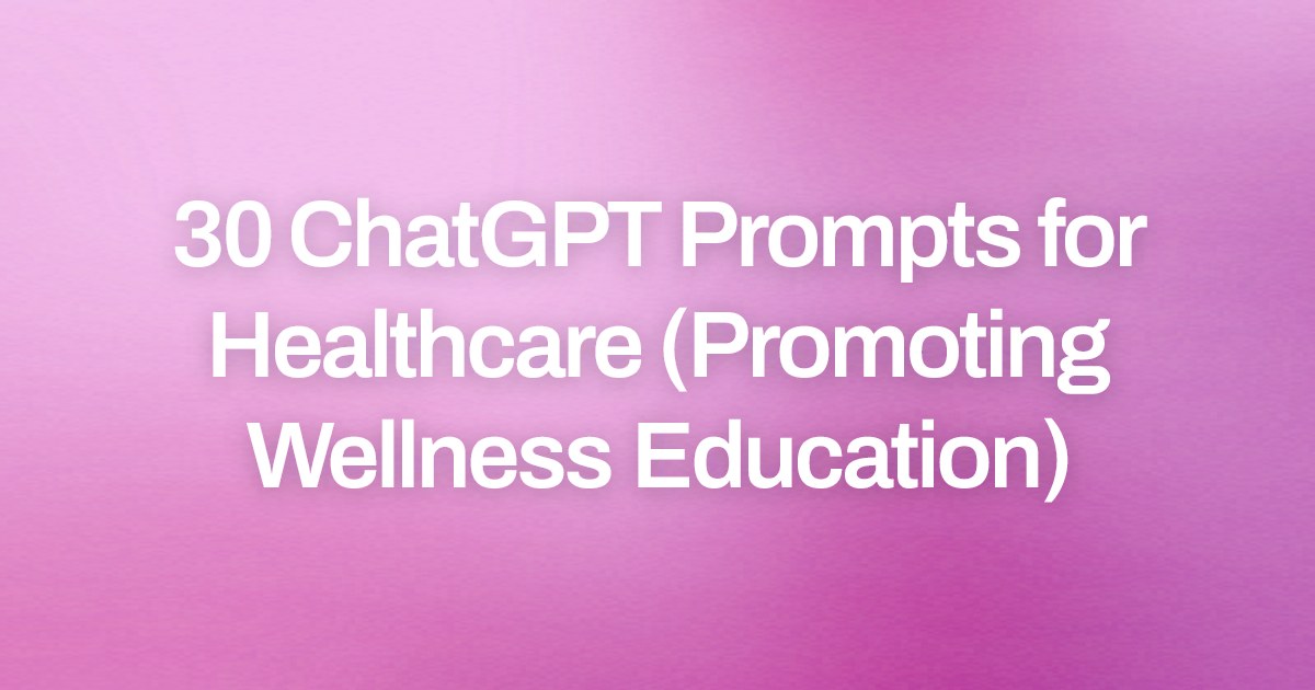 Cover image for 30 ChatGPT Prompts for Healthcare (Promoting Wellness Education)