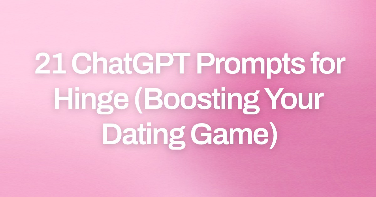 Cover image for 21 ChatGPT Prompts for Hinge (Boosting Your Dating Game)