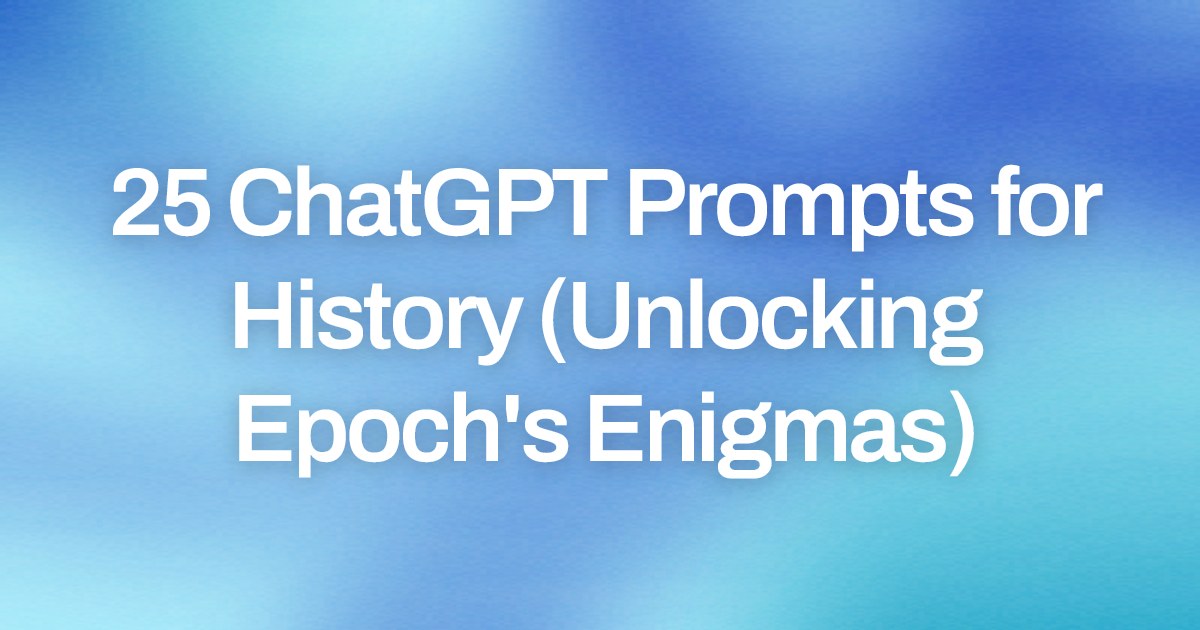 Cover image for 25 ChatGPT Prompts for History (Unlocking Epoch's Enigmas)