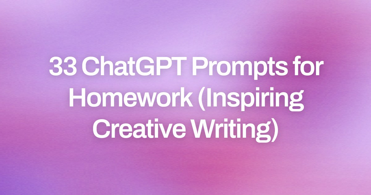 Cover image for 33 ChatGPT Prompts for Homework (Inspiring Creative Writing)