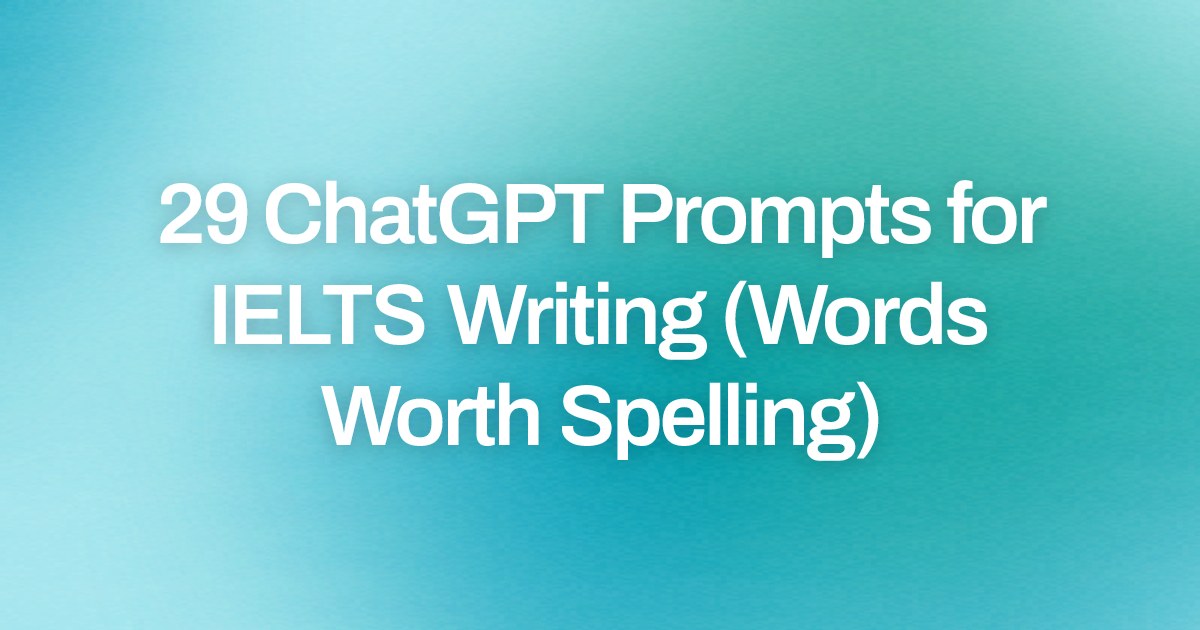 Cover image for 29 ChatGPT Prompts for IELTS Writing (Words Worth Spelling)