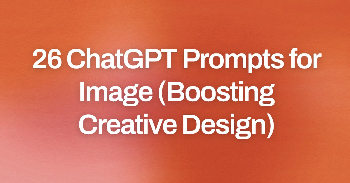 Cover image for 26 ChatGPT Prompts for Image (Boosting Creative Design)