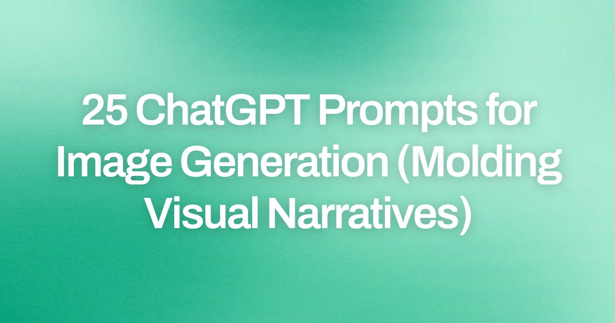 Cover image for 25 ChatGPT Prompts for Image Generation (Molding Visual Narratives)
